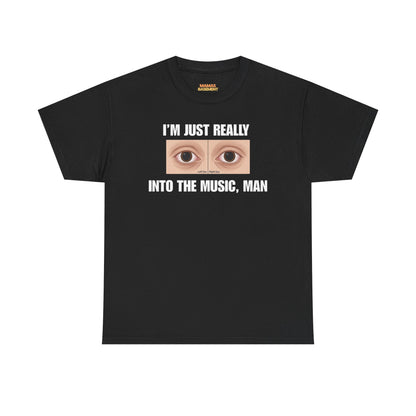 I'm Just Really Into the Music, Man Tee