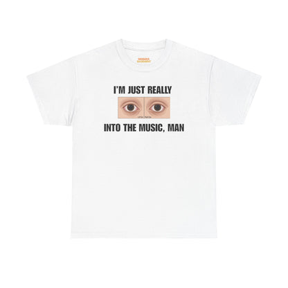 I'm Just Really Into the Music, Man Tee